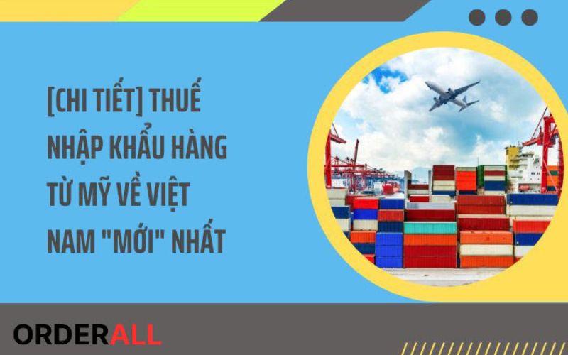 Mức thuế nhập khẩu hàng từ Mỹ về Việt Nam là bao nhiêu?